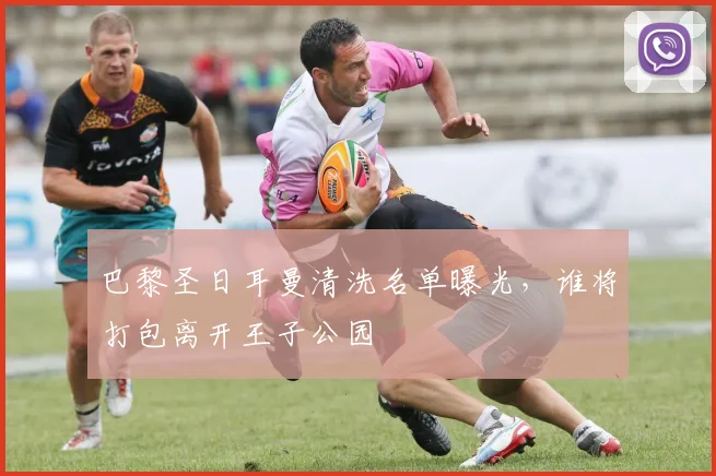 巴黎圣日耳曼清洗名单曝光，谁将打包离开王子公园