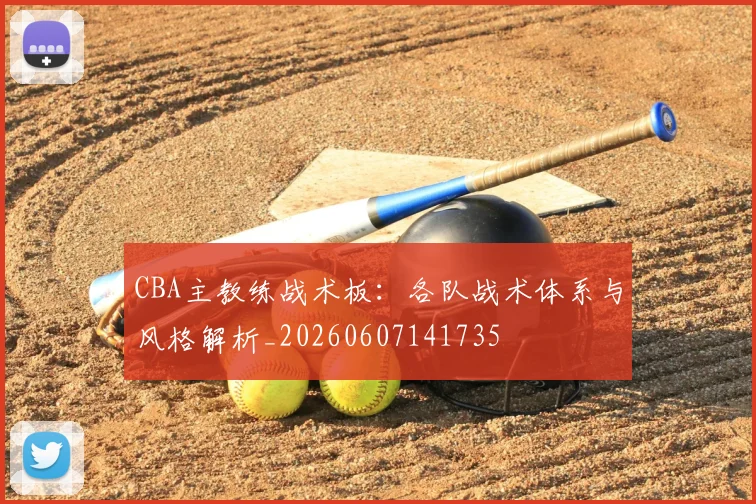 CBA主教练战术板：各队战术体系与风格解析_20260607141735