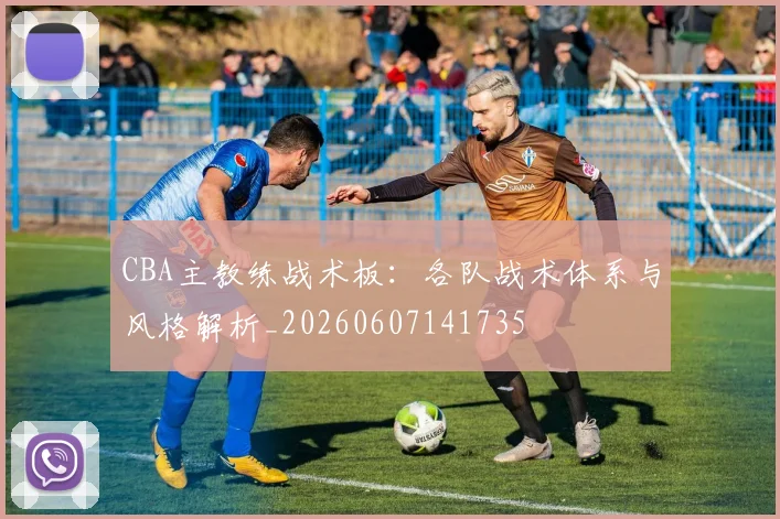 CBA主教练战术板:各队战术体系与风格解析_20260607141735
