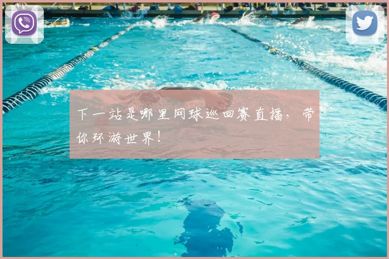 下一站是哪里网球巡回赛直播，带你环游世界！